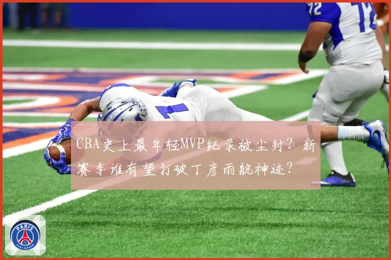 CBA史上最年轻MVP纪录被尘封?新赛季谁有望打破丁彦雨航神迹?