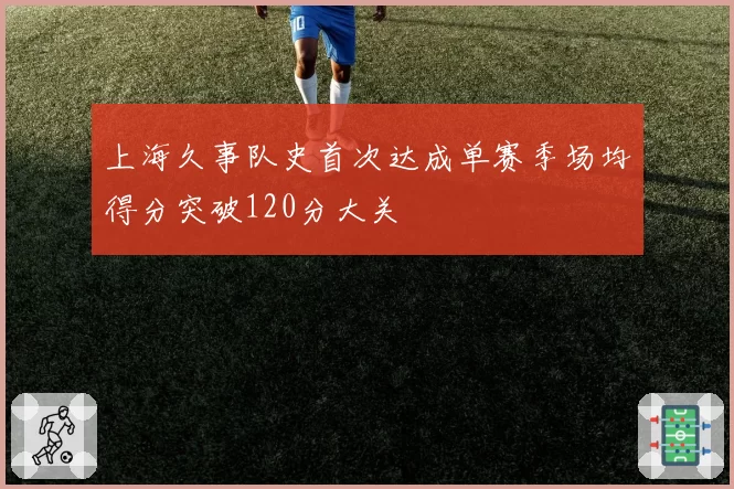 上海久事队史首次达成单赛季场均得分突破120分大关