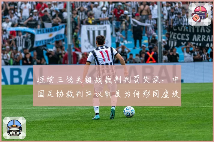 连续三场关键战裁判判罚失误,中国足协裁判评议制度为何形同虚设?